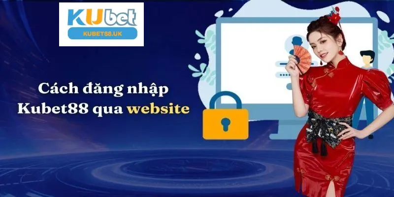 Cách đăng nhập Kubet88 thông qua website chính thức 