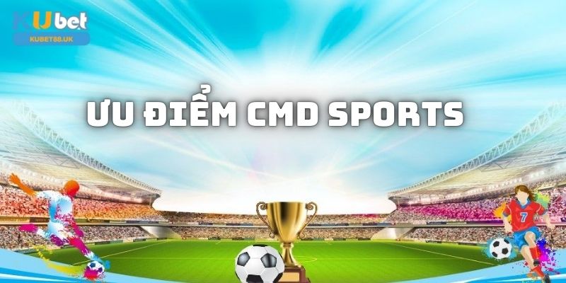 Ưu điểm cho hội viên khi tham gia cá cược trên sảnh CMD Sports